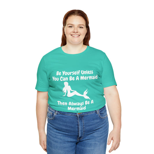 Be a Mermaid T-Shirt - Unisex jersey tee with an enchanting design, soft cotton fabric, and ribbed knit collars, perfect for mermaid enthusiasts and lovers of mermaid-inspired clothing.