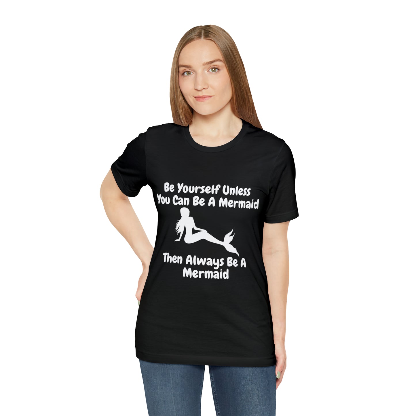 Be Yourself Unless You Can Be A Mermaid T-Shirt