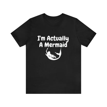 I'm Actually a Mermaid  T-shirt