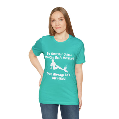 Be a Mermaid T-Shirt - Unisex jersey tee with an enchanting design, soft cotton fabric, and ribbed knit collars, perfect for mermaid enthusiasts and lovers of mermaid-inspired clothing.